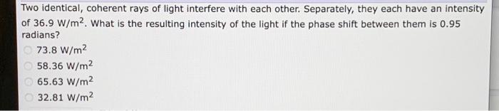 Two Identical Coherent Rays Of Light Interfere With Each Other Separately They Each Have An Intensity Of 36 9 W M2 W 1