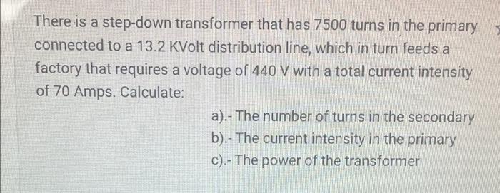 There Is A Step Down Transformer That Has 7500 Turns In The Primary Connected To A 13 2 Kvolt Distribution Line Which I 1