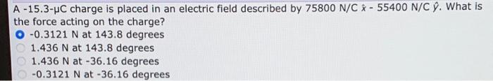 A 15 3 4c Charge Is Placed In An Electric Field Described By 75800 N C 55400 N C 9 What Is The Force Acting On The 1