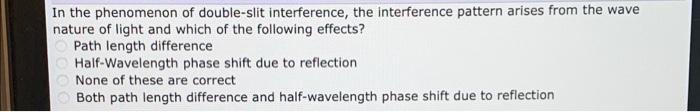 In The Phenomenon Of Double Slit Interference The Interference Pattern Arises From The Wave Nature Of Light And Which O 1