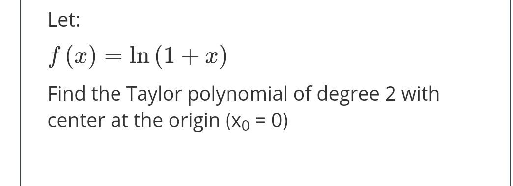 Let F X Ln 1 X Find The Taylor Polynomial Of Degree 2 With Center At The Origin Xo 0 1