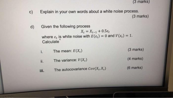 3 Marks C Explain In Your Own Words About A White Noise Process 3 Marks D Given The Following Process X Xt 1 0 1