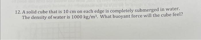 12 A Solid Cube That Is 10 Cm On Each Edge Is Completely Submerged In Water The Density Of Water Is 1000 Kg M3 What B 1