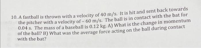 10 A Fastball Is Thrown With A Velocity Of 40 M S It Is Hit And Sent Back Towards The Pitcher With A Velocity Of 60 1