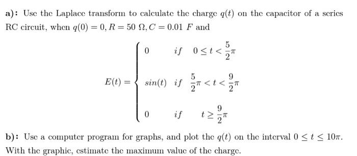 A Use The Laplace Transform To Calculate The Charge G T On The Capacitor Of A Series Rc Circuit When Q 0 0 R 5 1