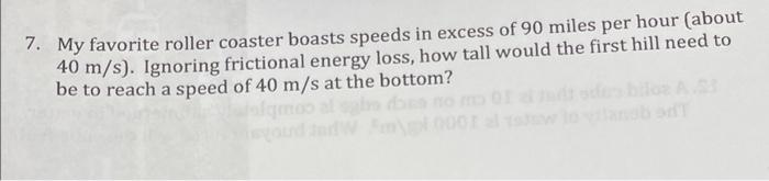 7 My Favorite Roller Coaster Boasts Speeds In Excess Of 90 Miles Per Hour About 40 M S Ignoring Frictional Energy Lo 1