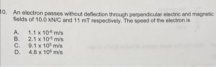 10 An Electron Passes Without Deflection Through Perpendicular Electric And Magnetic Fields Of 10 0 Kn C And 11 Mt Resp 1