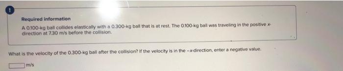 Required Information A 0 100 Kg Ball Collides Elastically With A 0 300 Kg Ball That Is At Rest The 0100kg Ball Was Trav 1
