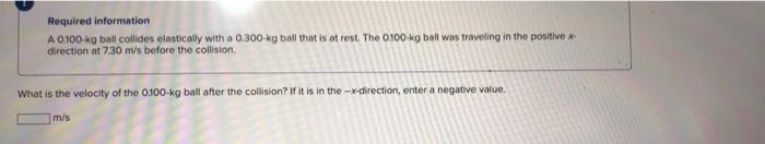 Required Information A 0 100 Kg Ball Collides Elastically With A 0 300 Kg Ball That Is At Rest The 0100kg Ball Was Trav 2