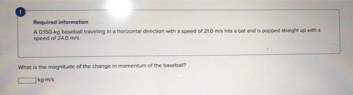 Required Information A 0 150 Kg Baseball Traveling In A Horizontal Direction With A Speed Of 21 0 M S Hits A Bat And Is 1