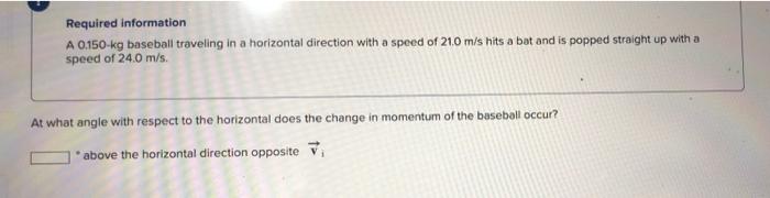 Required Information A 0 150 Kg Baseball Traveling In A Horizontal Direction With A Speed Of 21 0 M S Hits A Bat And Is 2