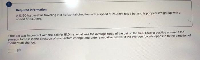 Required Information A 0 150 Kg Baseball Traveling In A Horizontal Direction With A Speed Of 21 0 M S Hits A Bat And Is 3