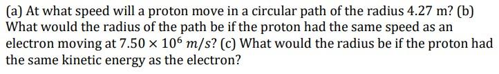 A At What Speed Will A Proton Move In A Circular Path Of The Radius 4 27 M B What Would The Radius Of The Path Be I 1