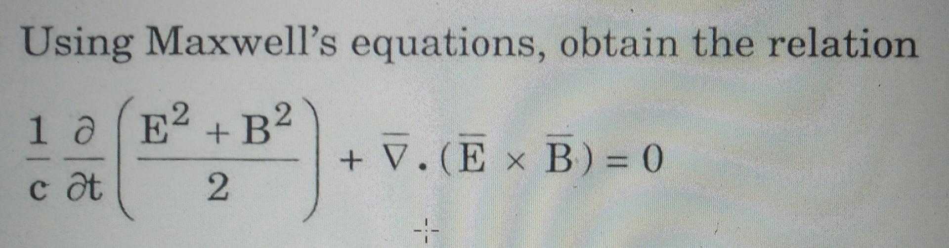 Using Maxwell S Equations Obtain The Relation 1 A E2 B2 V E B 0 X Cat 2 1