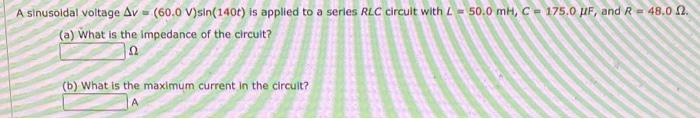 A Sinusoidal Voltage Av 60 0 V Sin 1401 Is Applied To A Series Rlc Circuit With L 50 0 Mh C 175 0 Pf And R 4 1