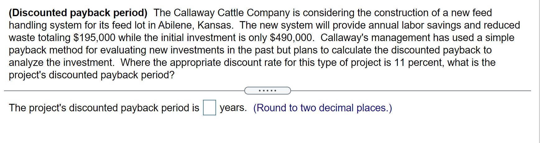 Discounted Payback Period The Callaway Cattle Company Is Considering The Construction Of A New Feed Handling System Fo 1