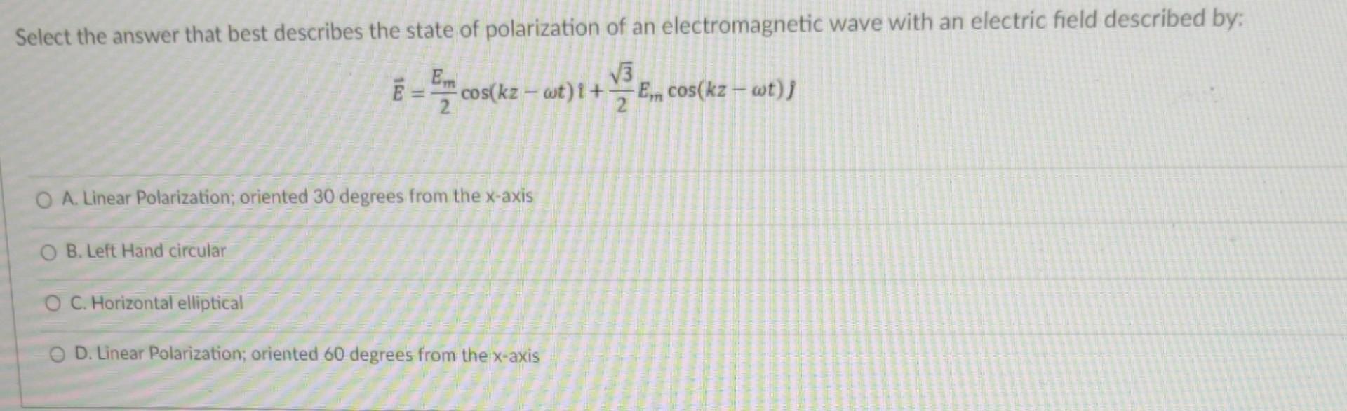 Select The Answer That Best Describes The State Of Polarization Of An Electromagnetic Wave With An Electric Field Descri 1