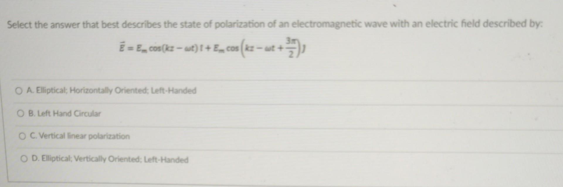 Select The Answer That Best Describes The State Of Polarization Of An Electromagnetic Wave With An Electric Field Descri 1