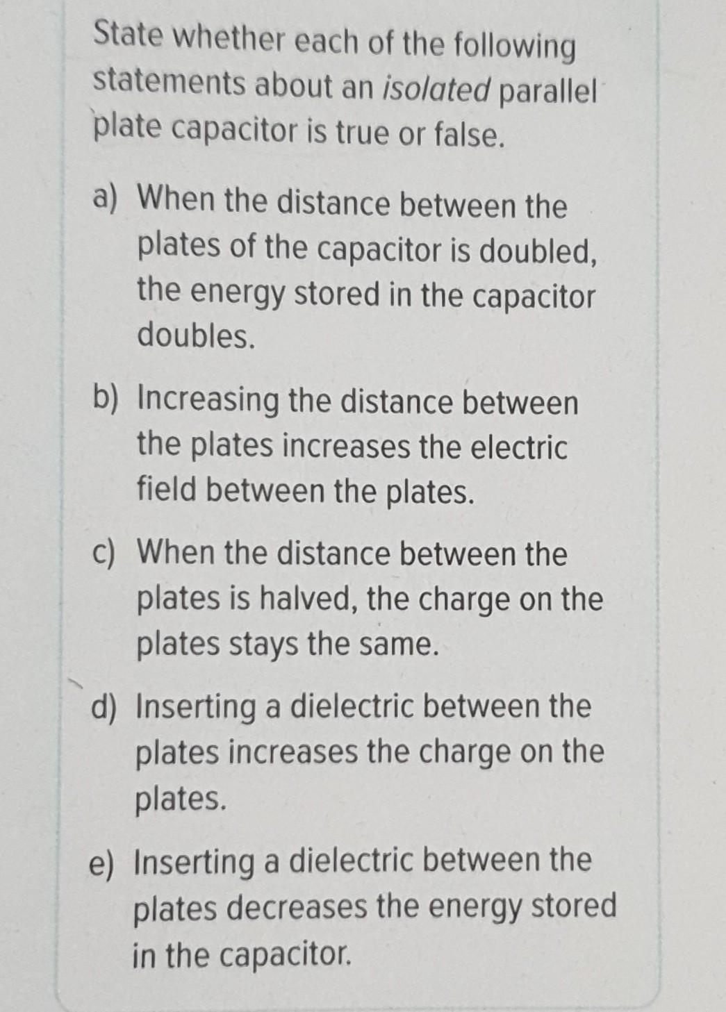 State Whether Each Of The Following Statements About An Isolated Parallel Plate Capacitor Is True Or False A When The 1