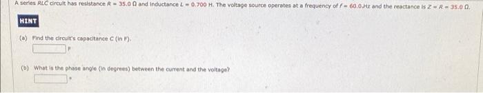 A Series Rlc Circuit Has Resistance R 35 00 And Inductance 0 700 H The Voltage Source Operates At A Frequency Off 1