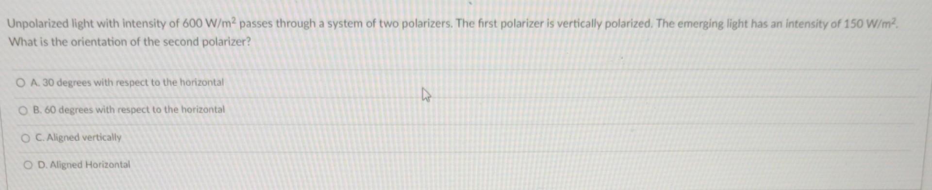 Unpolarized Light With Intensity Of 600 W M2 Passes Through A System Of Two Polarizers The First Polarizer Is Verticall 1