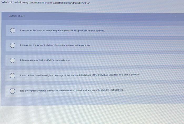 Which Of The Following Statements Is True Of A Portfolio S Standard Deviation Mumple Choice It Serves As The Basis For 1