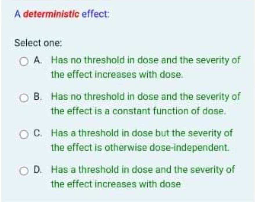 A Deterministic Effect Select One O A Has No Threshold In Dose And The Severity Of The Effect Increases With Dose B 1