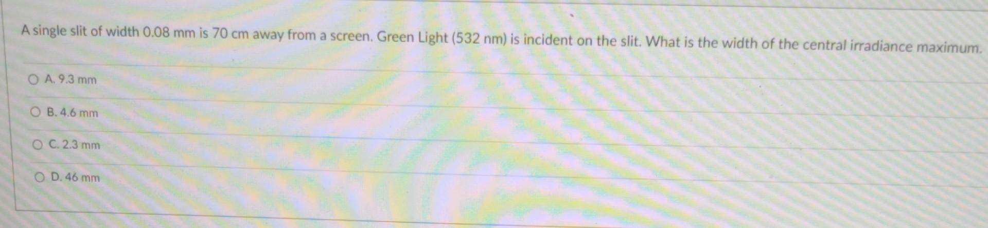 A Single Slit Of Width 0 08 Mm Is 70 Cm Away From A Screen Green Light 532 Nm Is Incident On The Slit What Is The Wi 1
