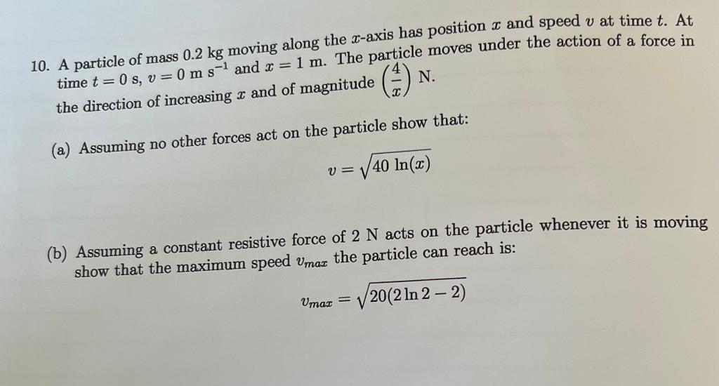 N 10 A Particle Of Mass 0 2 Kg Moving Along The X Axis Has Position X And Speed V At Time T At Time T 0 S V 0 Ms 1