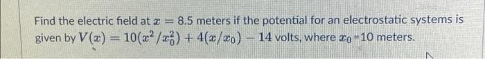 Find The Electric Field At X 8 5 Meters If The Potential For An Electrostatic Systems Is Given By V X 10 22 37 4 3