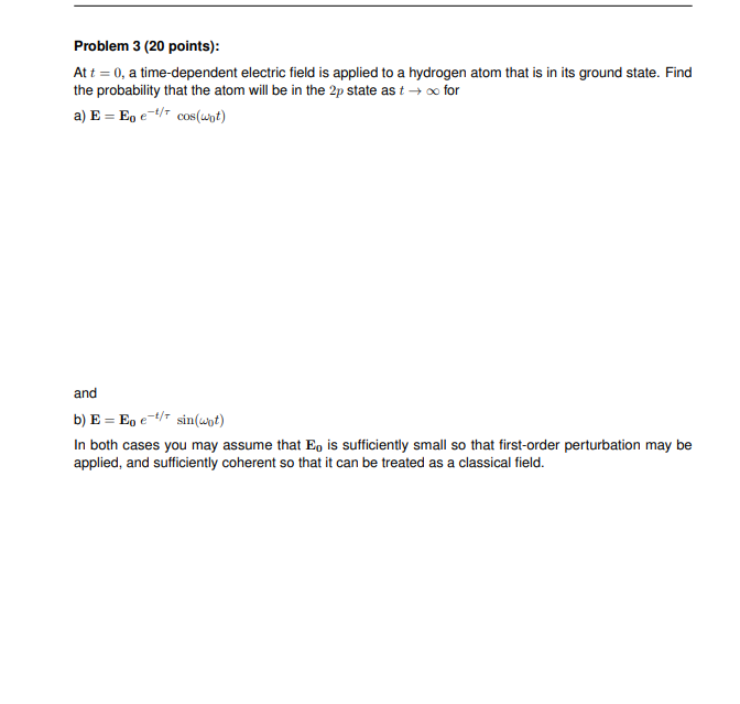 Problem 3 20 Points At T 0 A Time Dependent Electric Field Is Applied To A Hydrogen Atom That Is In Its Ground Sta 1
