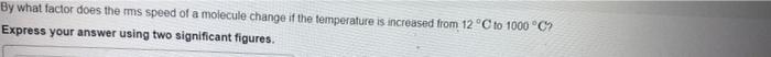 By What Factor Does The Mms Speed Of A Molecule Change If The Temperature Is Increased From 12 C To 1000 C Express You 1