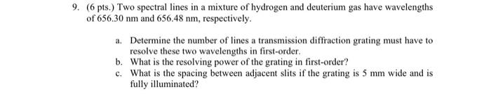 9 6 Pts Two Spectral Lines In A Mixture Of Hydrogen And Deuterium Gas Have Wavelengths Of 656 30 Nm And 656 48 Nm Re 1