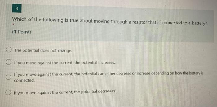 3 Which Of The Following Is True About Moving Through A Resistor That Is Connected To A Battery 1 Point The Potential 1
