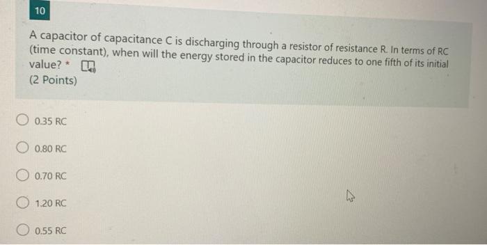 10 A Capacitor Of Capacitance C Is Discharging Through A Resistor Of Resistance R In Terms Of Rc Time Constant When 1