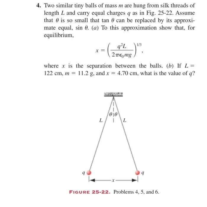 4 Two Similar Tiny Balls Of Mass M Are Hung From Silk Threads Of Length L And Carry Equal Charges Q As In Fig 25 22 A 1