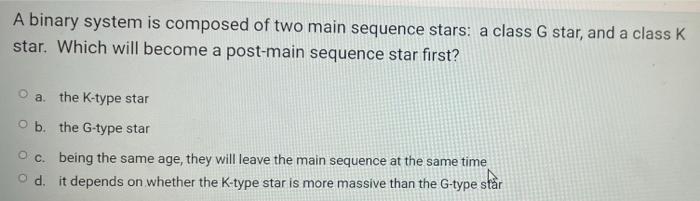 A Binary System Is Composed Of Two Main Sequence Stars A Class G Star And A Class K Star Which Will Become A Post Mai 1