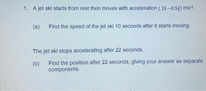 1 A Jet Ski Starts From Rest Then Moves With Acceleration 21 0 5j Ms2 A Find The Speed Of The Jet Ski 10 Seconds 1