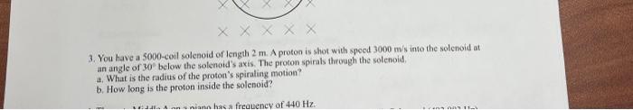 Xxx 3 You Have A 5000 Coil Solenoid Of Length 2 M A Proton Is Shot With Speed 3000 Ms Into The Solenoid At An Angle Of 1
