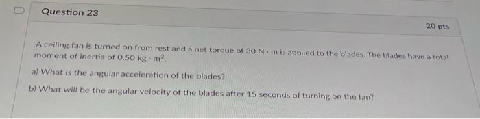 U Question 23 20 Pts A Ceiling Fan Is Turned On From Rest And A Net Torque Of 30 Nm Is Applied To The Blades The Blades 1