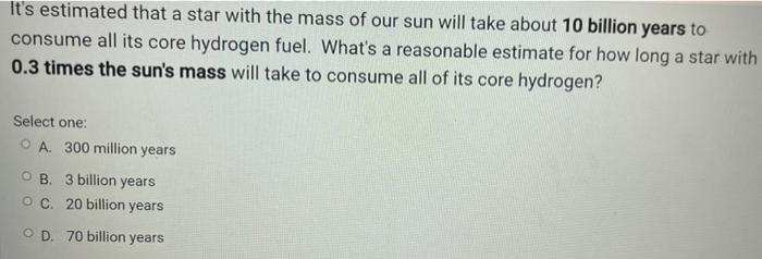 It S Estimated That A Star With The Mass Of Our Sun Will Take About 10 Billion Years To Consume All Its Core Hydrogen Fu 1