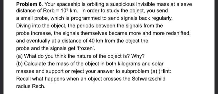 Problem 6 Your Spaceship Is Orbiting A Suspicious Invisible Mass At A Save Distance Of Rorb 10 Km In Order To Study 1