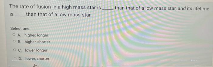The Rate Of Fusion In A High Mass Star Is Is Than That Of A Low Mass Star Than That Of A Low Mass Star And Its Lifetim 1
