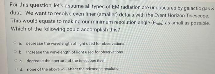 For This Question Let S Assume All Types Of Em Radiation Are Unobscured By Galactic Gas Dust We Want To Resolve Even 1