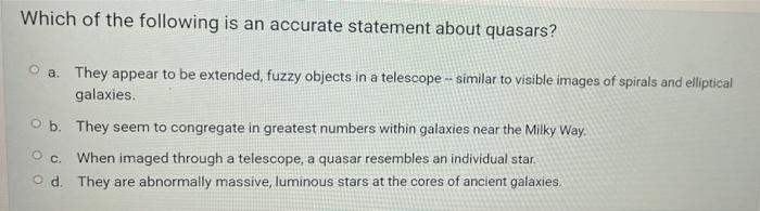Which Of The Following Is An Accurate Statement About Quasars O A They Appear To Be Extended Fuzzy Objects In A Teles 1