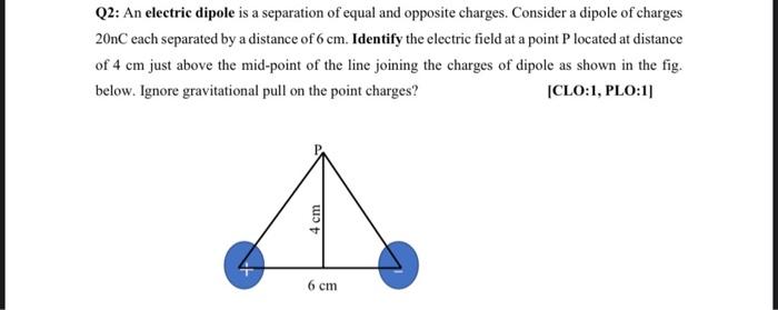 Q2 An Electric Dipole Is A Separation Of Equal And Opposite Charges Consider A Dipole Of Charges 20nc Each Separated B 1