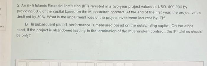 2 An Ifi Islamic Financial Institution Ift Invested In A Two Year Project Valued At Usd 500 000 By Providing 60 O 1