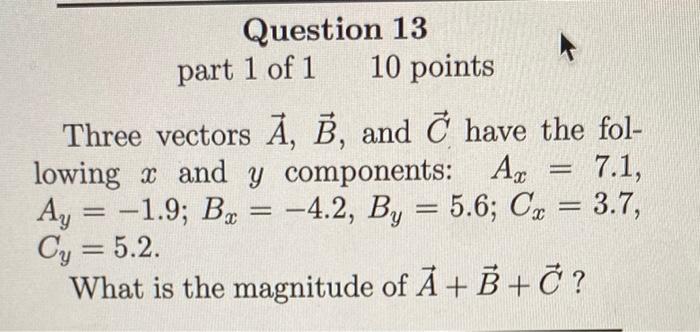 Question 13 Part 1 Of 1 10 Points Three Vectors A B And 7 Have The Fol Lowing X And Y Components Ax 7 1 Ay 1 9 1