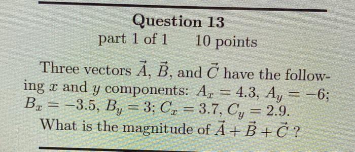 Question 13 Part 1 Of 1 10 Points Three Vectors A B And Have The Follow Ing I And Y Components Az 4 3 Ay 6 B 1