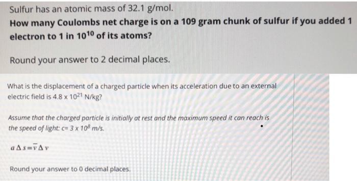 Sulfur Has An Atomic Mass Of 32 1 G Mol How Many Coulombs Net Charge Is On A 109 Gram Chunk Of Sulfur If You Added 1 El 1